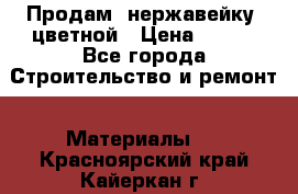 Продам  нержавейку, цветной › Цена ­ 180 - Все города Строительство и ремонт » Материалы   . Красноярский край,Кайеркан г.